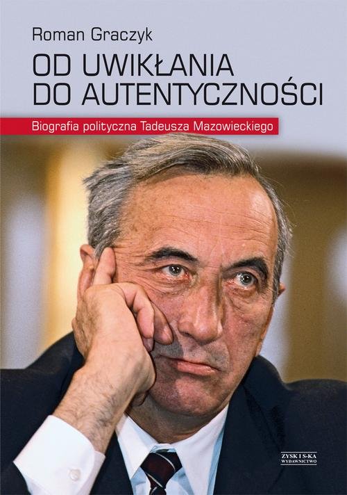 Image of Od uwikłania do autentyczności. Biografia polityczna Tadeusza Mazowieckiego