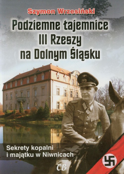 Image of Podziemne tajemnice III Rzeszy na Dolnym Śląsku Sekrety kopalni i majątku w Niwnicach