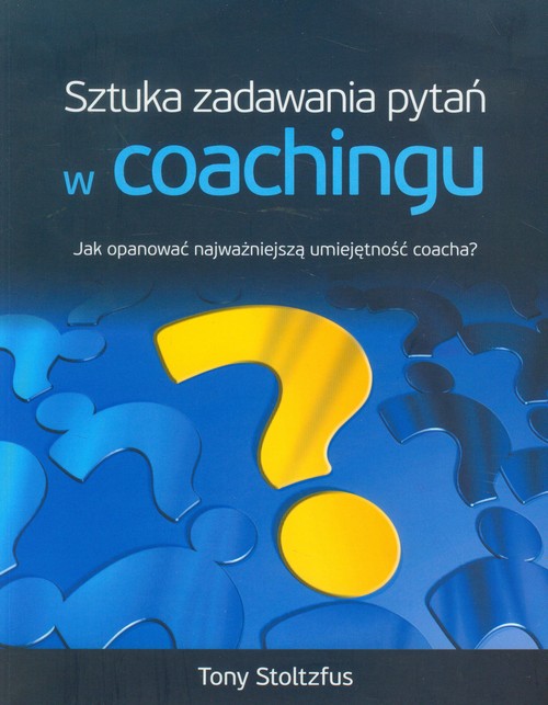Image of Sztuka zadawania pytań w coachingu Jak opanować najwazniejszą umiejętność coacha?
