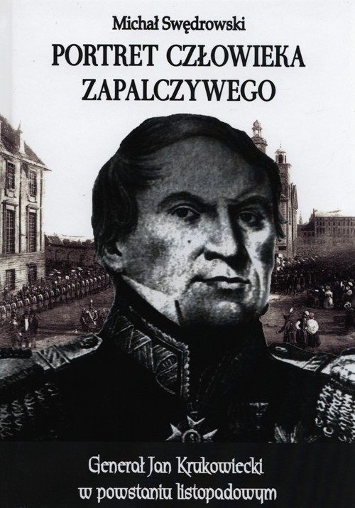 Image of Portret człowieka zapalczywego Generał jan Krukowiecki w powstaniu listopadowym