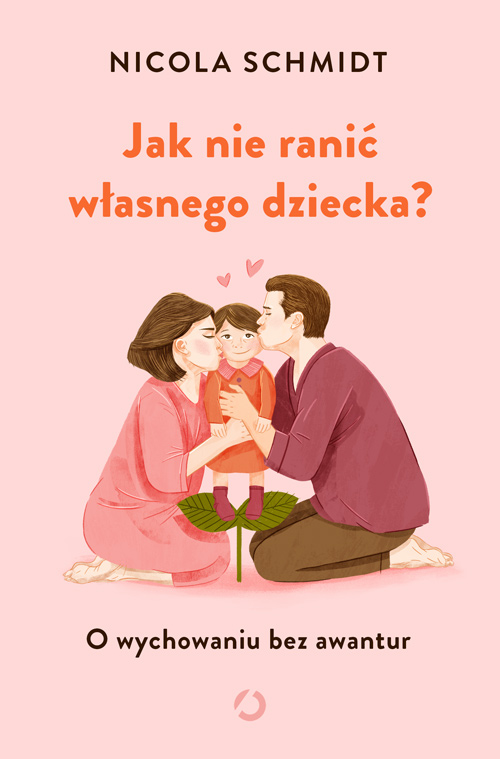 Image of Jak nie ranić własnego dziecka? O wychowaniu bez awantur [wyd. 2, 2023]