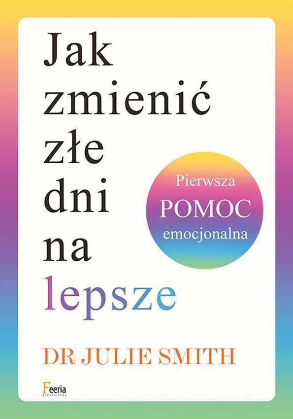 Image of Jak zmienić złe dni na lepsze. Pierwsza pomoc emocjonalna