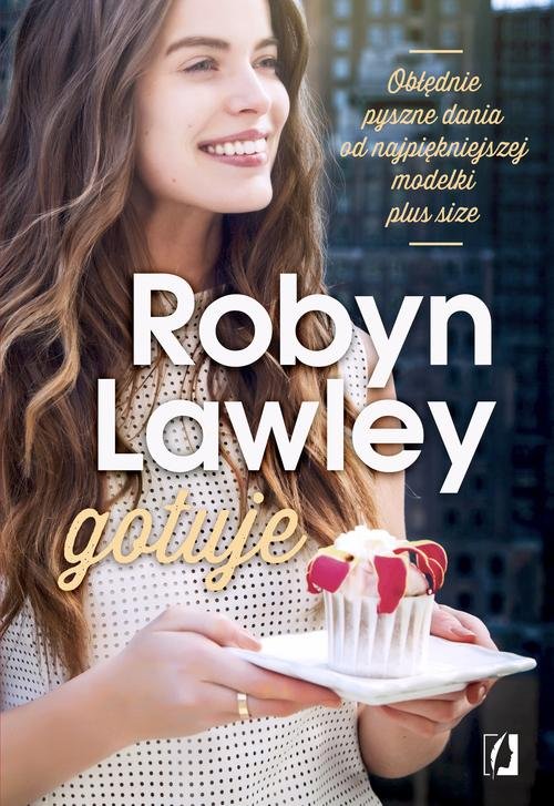 Image of Robyn Lawley gotuje. Obłędnie pyszne dania dla rod