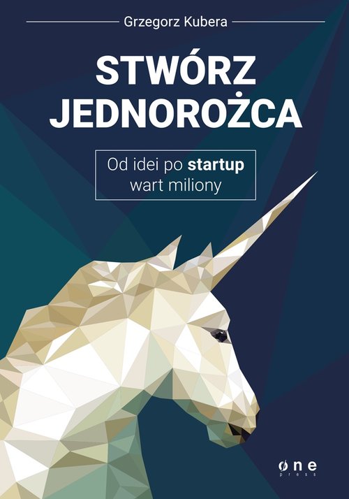Image of Stwórz jednorożca Od idei po startup wart miliony