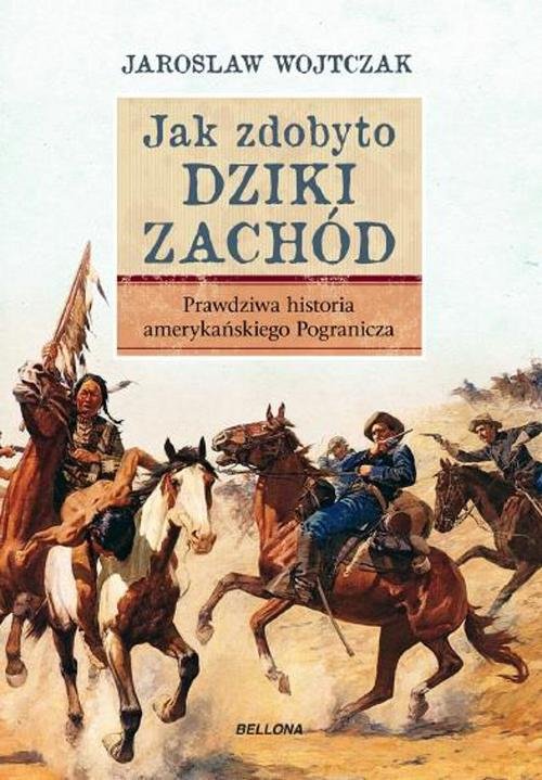 Image of Jak zdobyto Dziki Zachód. Prawdziwa historia podboju