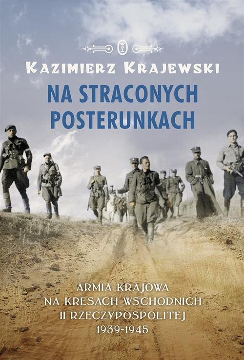Image of Na straconych posterunkach. Armia Krajowa na kresach wschodnich II Rzeczypospolitej 1939-1945