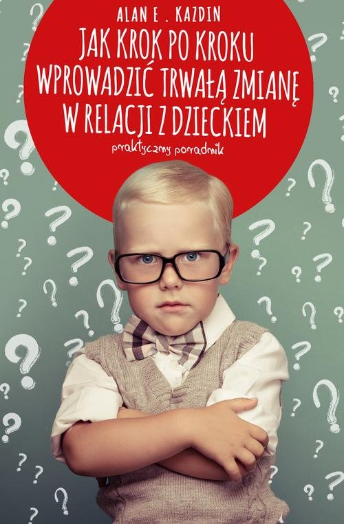 Image of Jak krok po kroku wprowadzić trwałą zmianę w relacji z dzieckiem. Praktyczny poradnik