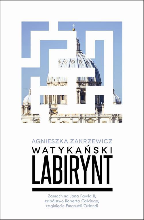 Image of Watykański labirynt. Zamach na Jana Pawła II, zabójstwo Roberta Calviego, zaginięcie Emanueli Orlandi