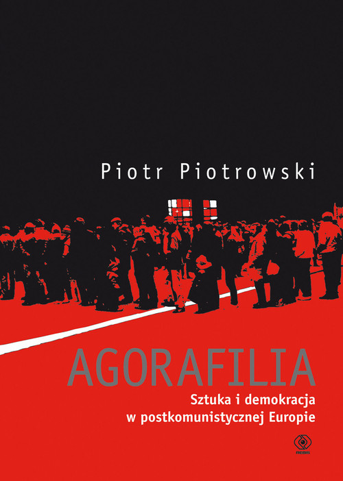 Image of Agorafilia. Sztuka i demokracja w postkomunistycznej Europie