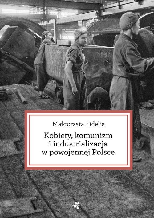 Image of Kobiety, komunizm i industrializacja w powojennej Polsce