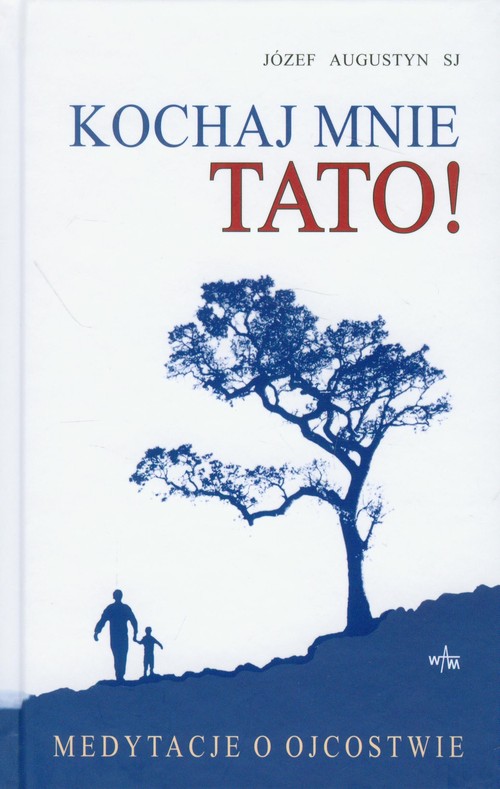 Image of Kochaj mnie Tato! Medytacje o ojcostwie