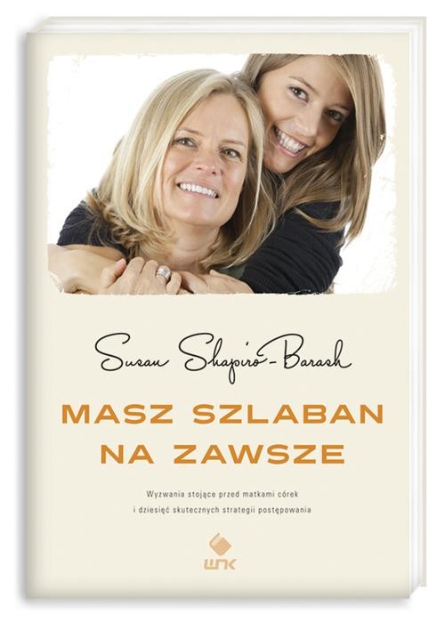 Image of Masz szlaban na zawsze. Wyzwania stojące przed matkami córek i dziesięć skutecznych strategii postępowania