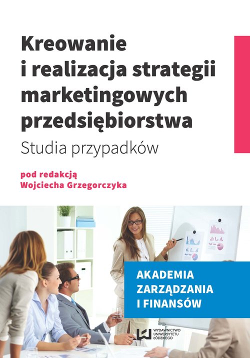 Image of Kreowanie i realizacja strategii marketingowych przedsiębiorstwa. Studia przypadków
