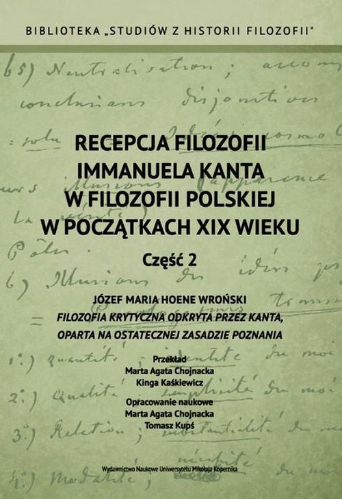Image of Recepcja filozofii Immanuela Kanta w filozofii polskiej w poczatkach XIX wieku Część 2 Józef Maria Hoene Wroński Filozofia krytyczna odkryta przez Kanta, oparta na ostatecznej zasadzie poznania