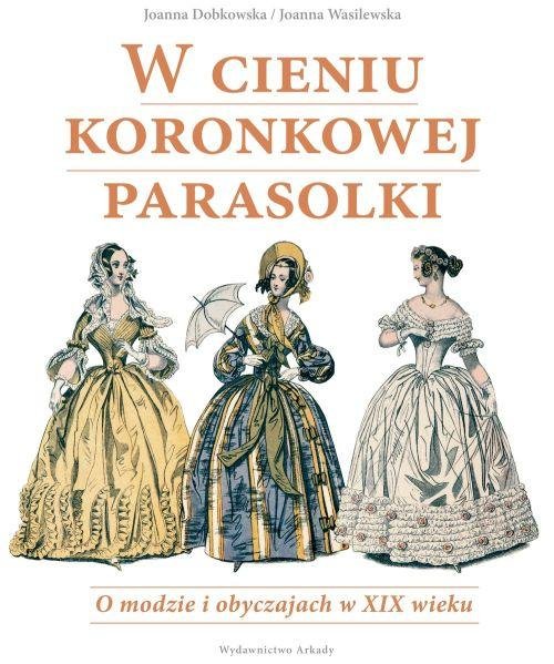 Image of W cieniu koronkowej parasolki O modzie i obyczajach w XIX wieku