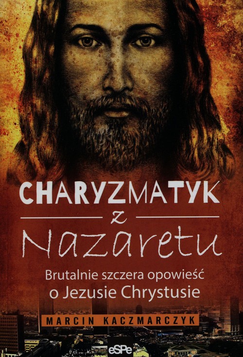Image of Charyzmatyk z Nazaretu Brutalnie szczera opowieść o Jezusie Chrystusie
