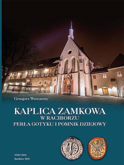 Image of Kaplica zamkowa w Raciborzu Perła gotyku i pomnik dziejowy