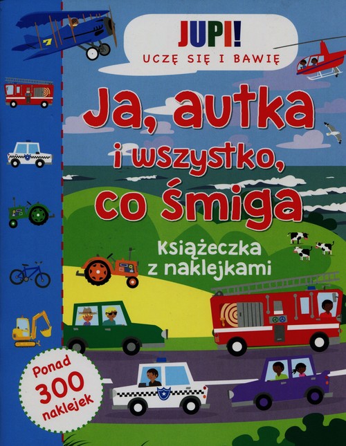 Image of Jupi! Uczę się i bawię Ja Autka i wszystko co śmiga Książeczka z naklejkami