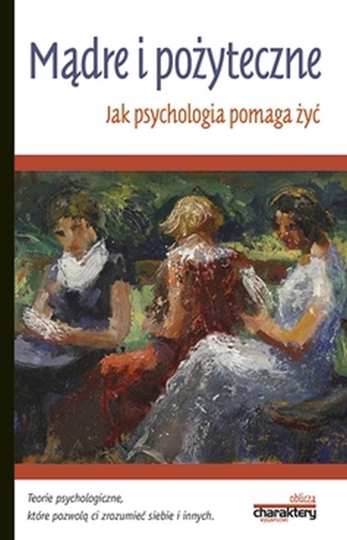 Image of Mądre i pożyteczne Jak psychologia pomaga żyć Teorie psychologiczne, które pomogą Ci zrozumieć siebie i innych