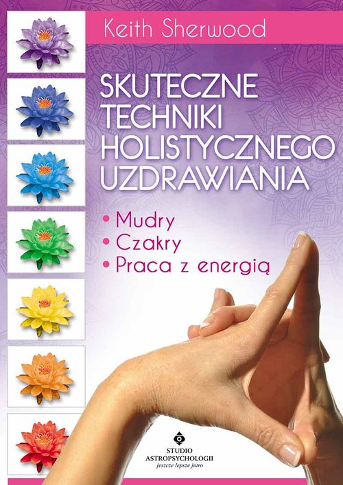 Image of Skuteczne techniki holistycznego uzdrawiania Mudry, czakry, praca z energią