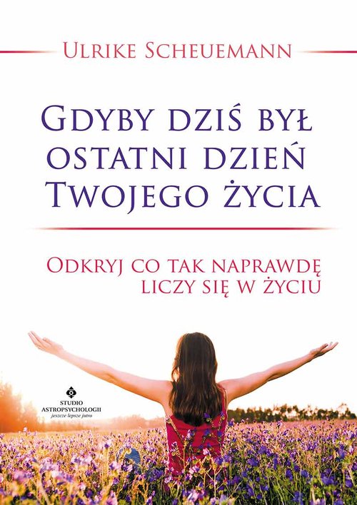 Image of Gdyby dziś był ostatni dzień Twojego życia Odkryj co tak naprawdę liczy się w życiu