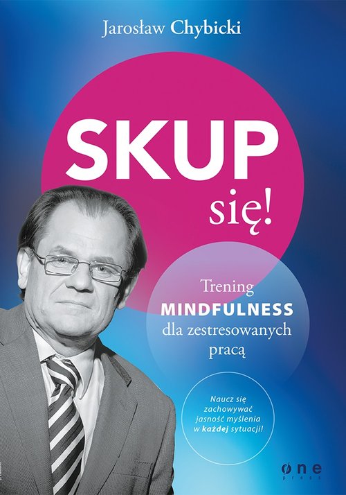 Image of Skup się! Trening mindfulness dla zestresowanych pracą