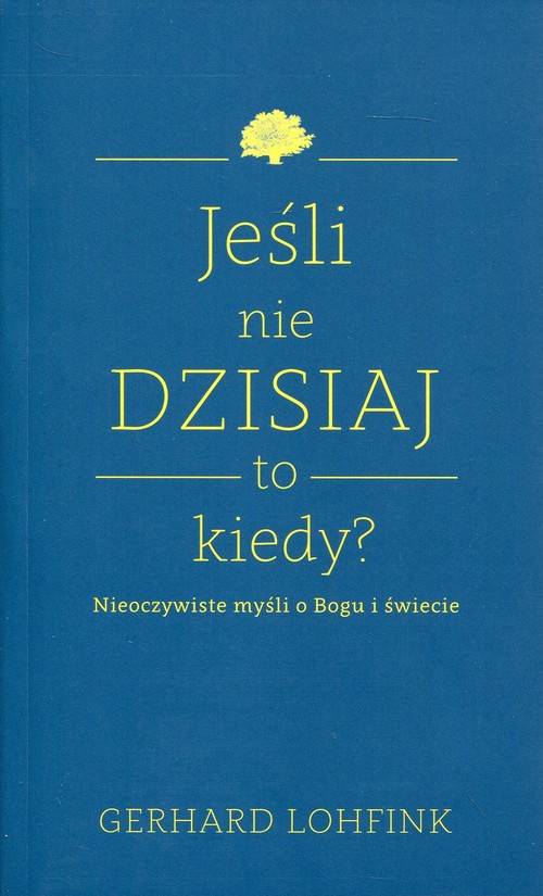 Image of Jeśli nie dzisiaj to kiedy? Nieoczywiste myśli o Bogu i świecie