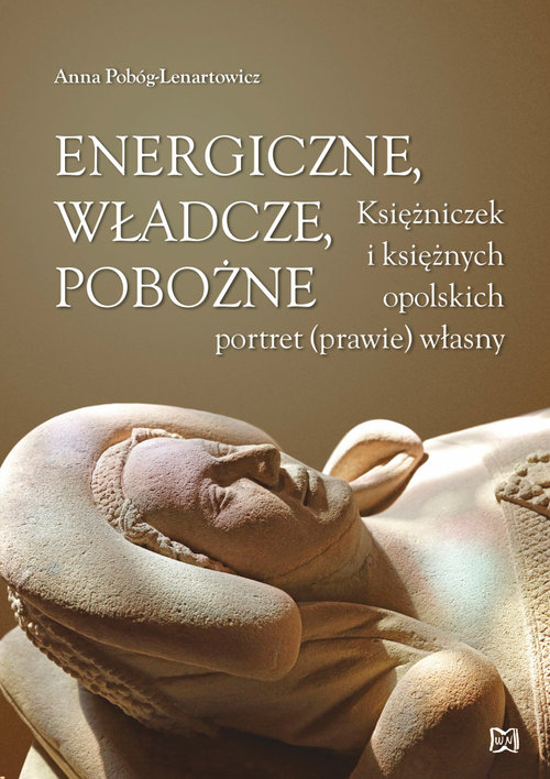Image of Energiczne władcze pobożne Księżniczek i księżnych opolskich portret (prawie) własny