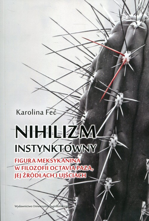 Image of Nihilizm instynktowny Figura Meksykanina w filozofii Octavia Paza, jej źródłach i ujściach