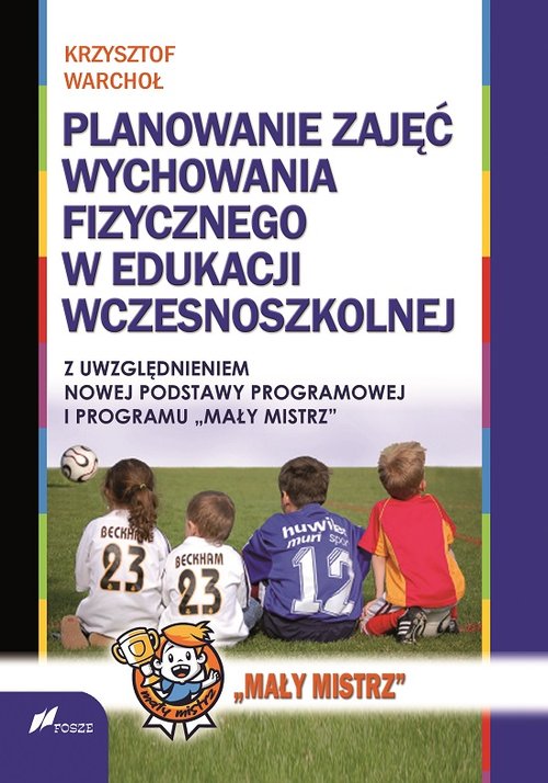 Image of Planowanie zajęć Wychowania Fizycznego w edukacji wczesnoszkolnej z uwzględnieniem nowej podstawy programowej i programu "Mały Mistrz"