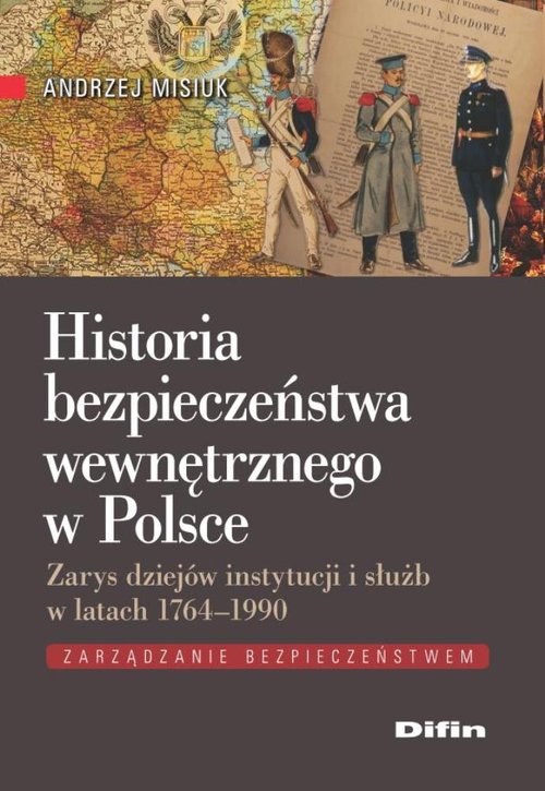 Image of Historia bezpieczeństwa wewnętrznego w Polsce Zarys dziejów instytucji i służb w latach 1764-1990