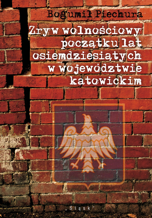 Image of Zryw wolnościowy początku lat osiemdziesiątych w wojewódzwtwie katowickim Zarys uwarunkowań, przebiegu i skutków