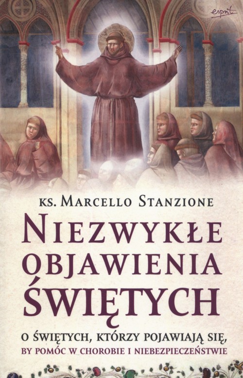 Image of Niezwykłe objawienia świętych O świętych, którzy pojawiają się, by pomóc w chorobie i niebezpieczeństwie