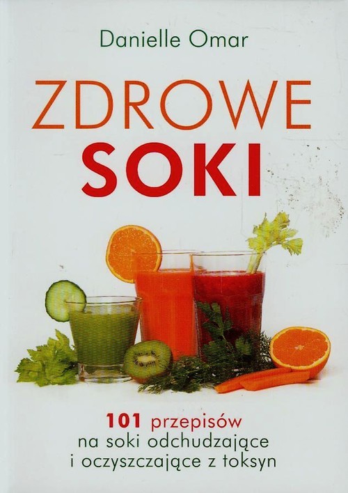 Image of Zdrowe soki 101 przepisów na soki odchudzające i oczyszczające z toksyn