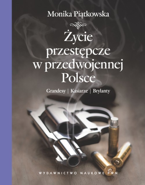 Image of Życie przestępcze w przedwojennej Polsce Grandesy, kasiarze, brylanty.