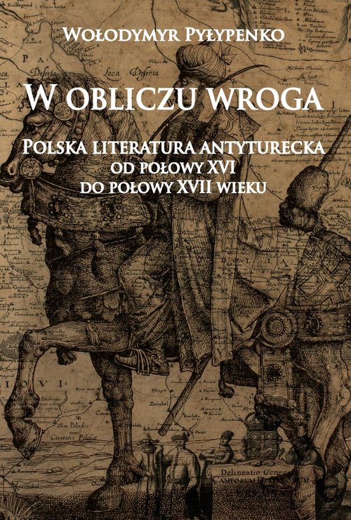 Image of W obliczu wroga Polska literatura antyturecka od połowy XVI do połowy XVII wieku