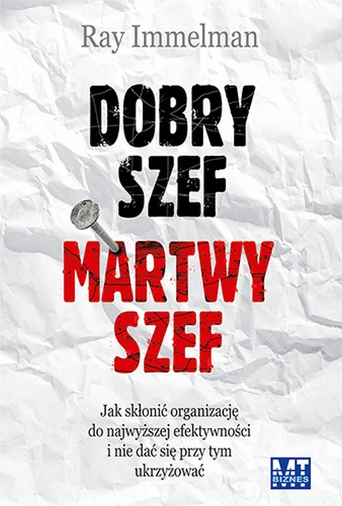 Image of Dobry szef martwy szef Jak skłonić organizację do najwyższej efektywności i nie dać się przy tym ukrzyżować