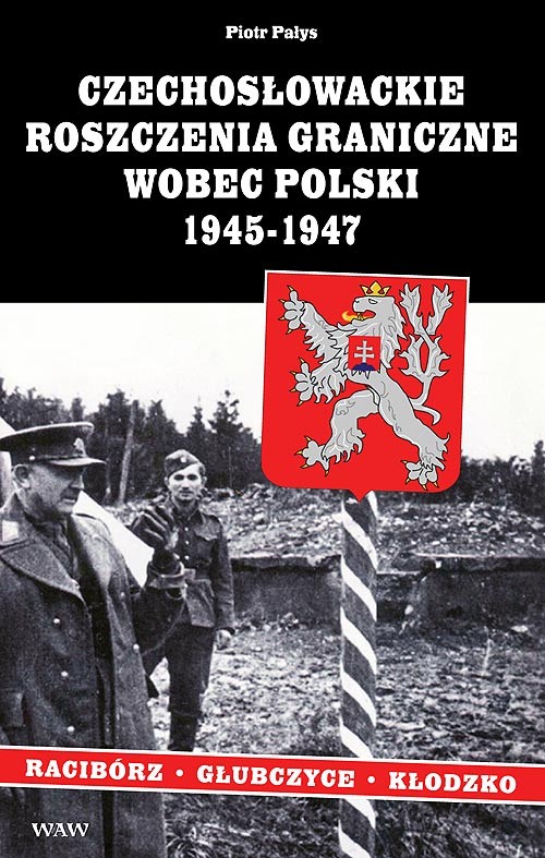 Image of Czechosłowackie roszczenia graniczne wobec Polski 1945-1947. Racibórz-Kłodzko-Głubczyce