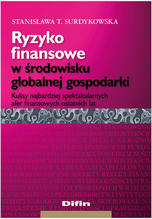 Image of Ryzyko finansowe w środowisku globalnej gospodarki Kulisy najbardziej spektakularnych afer finansowych ostatnich lat