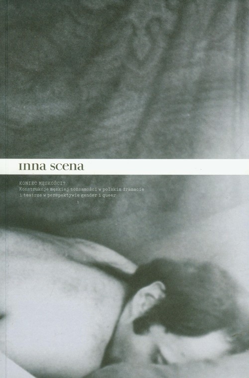 Image of Inna scena Koniec męskości? Konstrukcje męskiej tożsamości w polskim dramacie i teatrze w perspektywie gender i queer