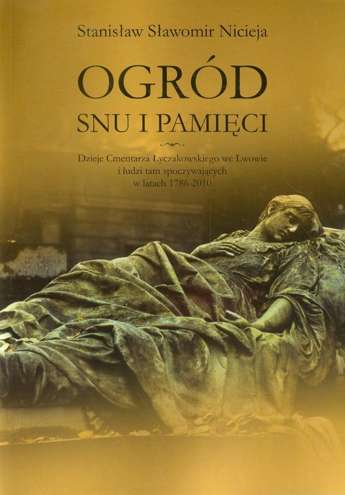 Image of Ogród snu i pamięci Dzieje cmentarza Łyczakowskiego we Lwowie i ludzi tam spoczywających w latach 1786-2010