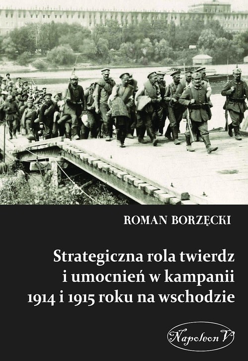 Image of Strategiczna rola twierdz i umocnień w kampanii 1914 i 1915 roku na wschodzie