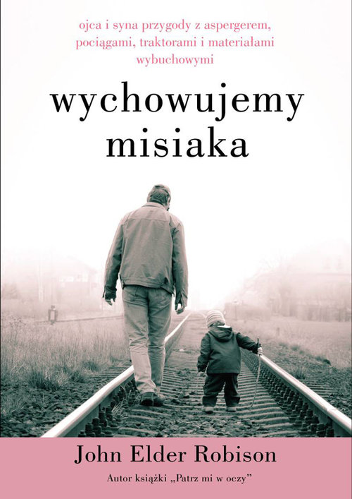 Image of Wychowujemy misiaka Ojca i syna przygody z Aspergerem, pociągami, traktorami i materiałami wybuchowymi