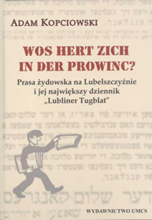 Image of Wos hert zich in der prowinc? Prasa żydowska na Lubelszczyźnie i jej największy dziennik "Lubliner Tugblat"
