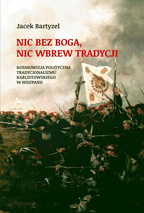 Image of Nic bez Boga. Nic wbrew Tradycji Kosmowizja polityczna tradycjonalizmu karlistowskiego w Hiszpanii