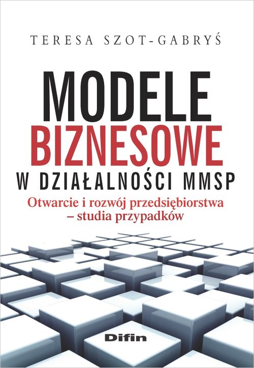 Image of Modele biznesowe w działalności MMSP Otwarcie i rozwój przedsiębiorstwa. Studia przypadków