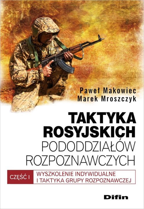Image of Taktyka rosyjskich pododdziałów rozpoznawczych Wyszkolenie indywidualne i taktyka grupy rozpoznawczych. Część 1