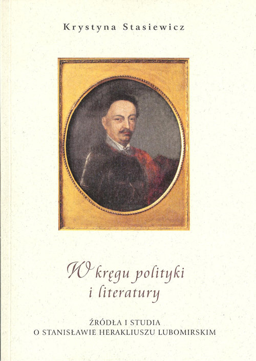 Image of W kręgu polityki i literatury Źródła i studia o Stanisławie Herakliuszu Lubomirskim