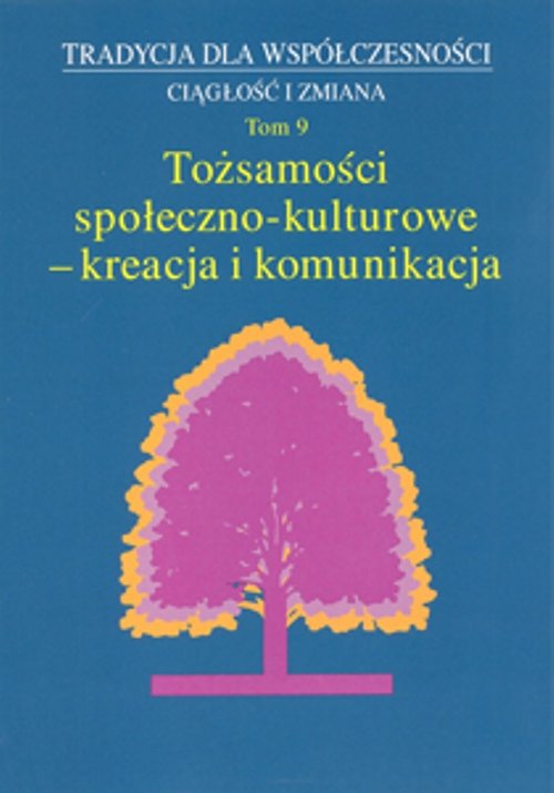 Image of Tradycja dla Współczesności. Ciągłość i Zmiana, t. 9: Tożsamości społeczno-kulturowe - kreacja