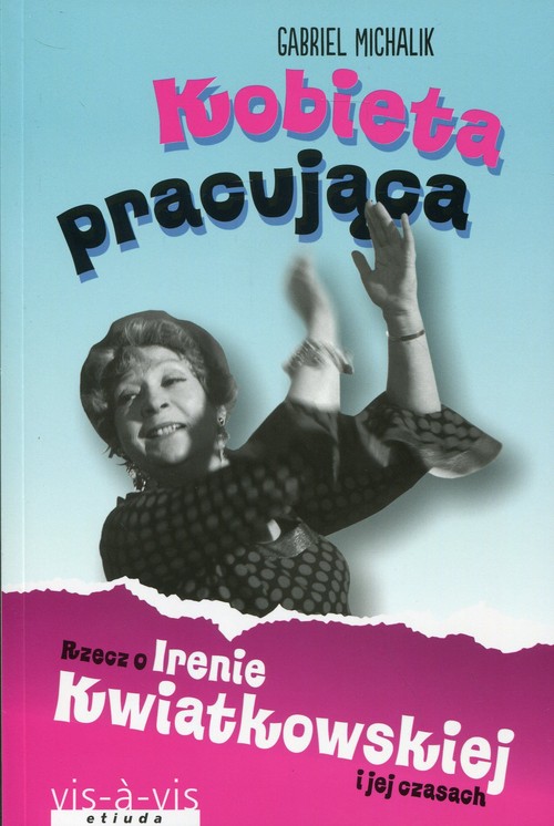 Image of Kobieta pracująca Rzecz o Irenie Kwiatkowskiej i jej czasach